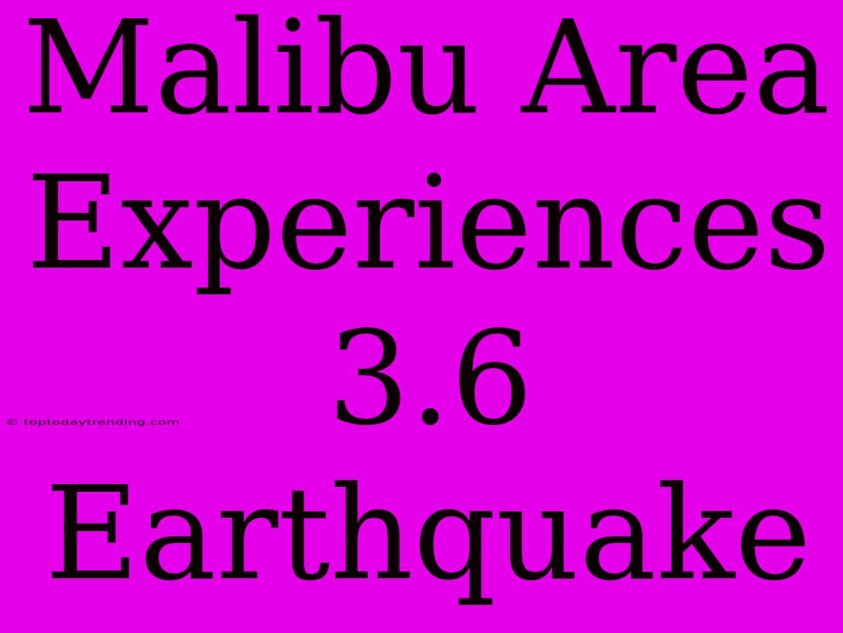 Malibu Area Experiences 3.6 Earthquake