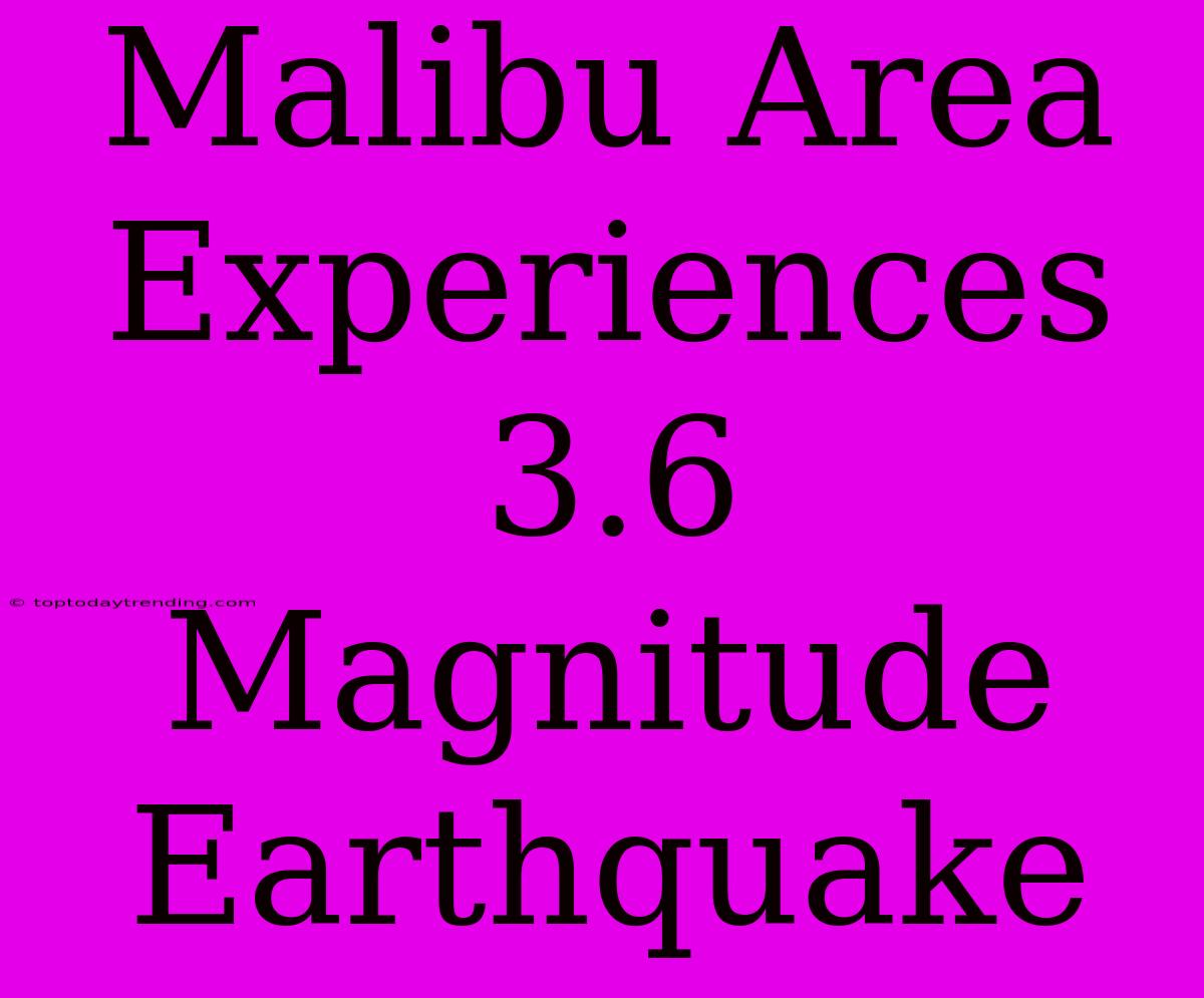 Malibu Area Experiences 3.6 Magnitude Earthquake