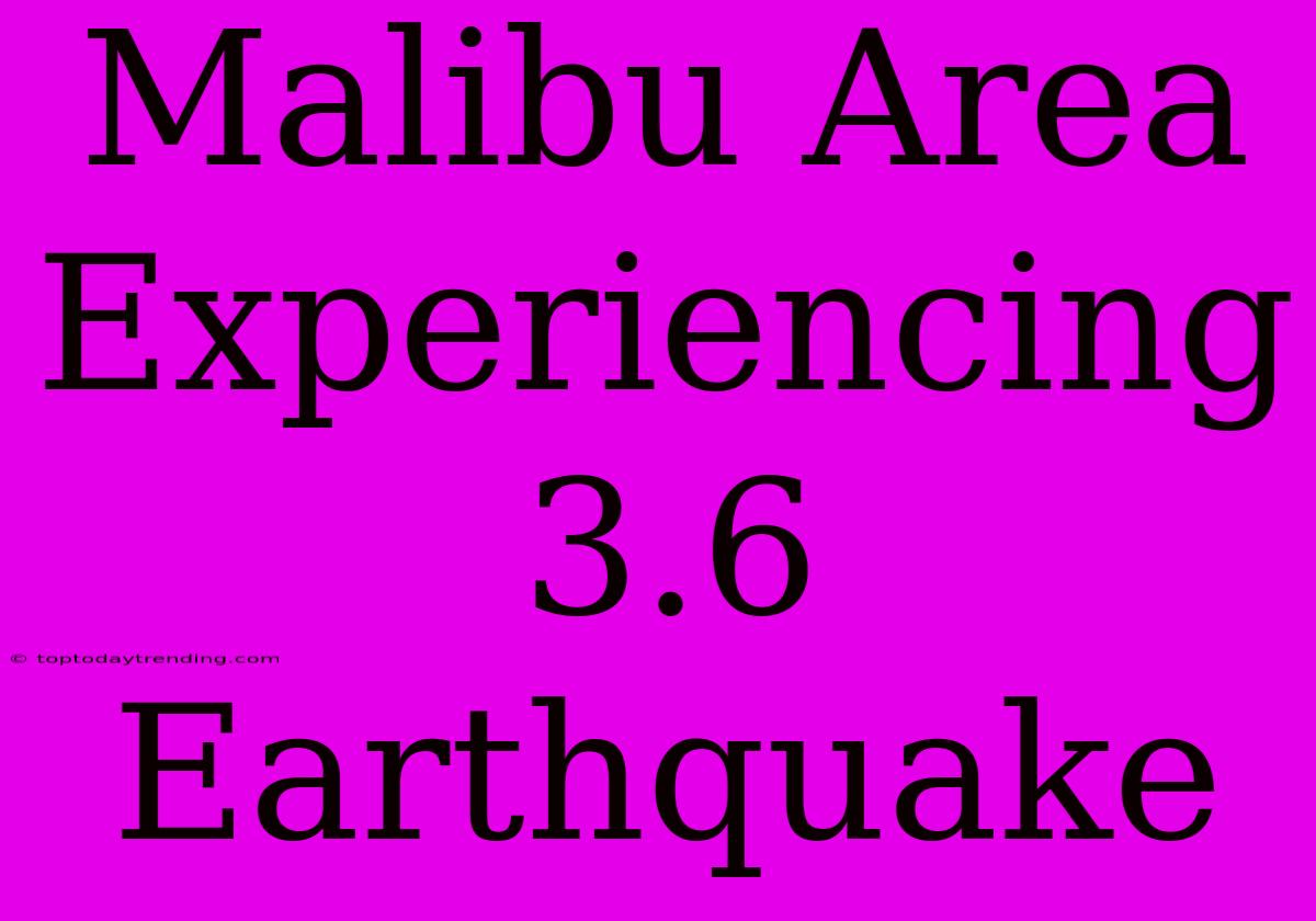 Malibu Area Experiencing 3.6 Earthquake