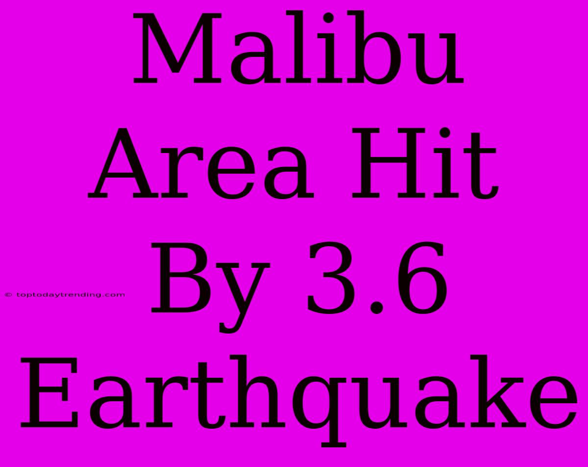 Malibu Area Hit By 3.6 Earthquake