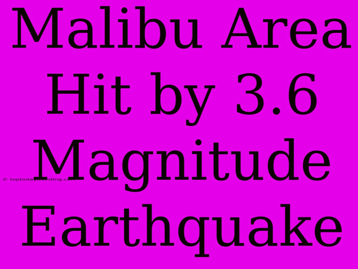 Malibu Area Hit By 3.6 Magnitude Earthquake