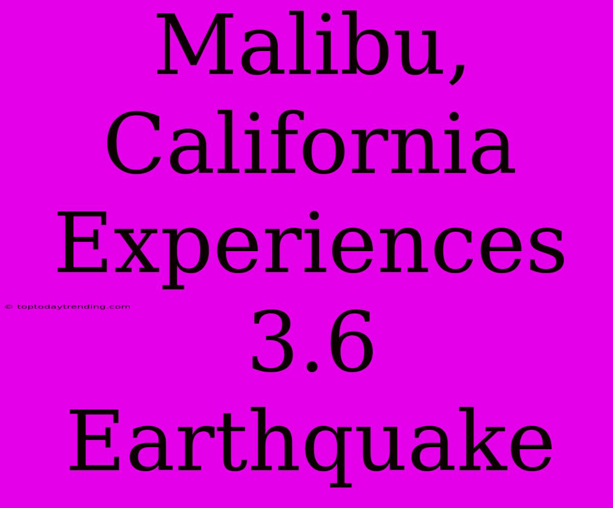 Malibu, California Experiences 3.6 Earthquake