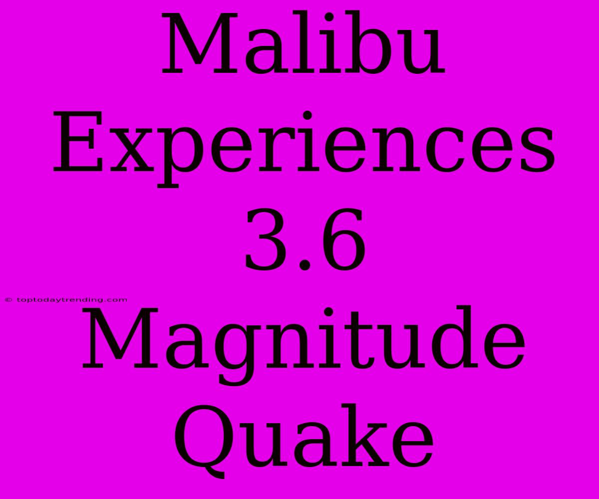 Malibu Experiences 3.6 Magnitude Quake