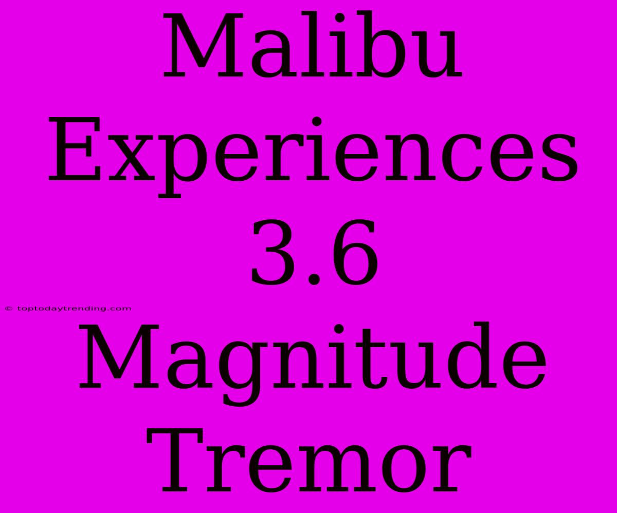 Malibu Experiences 3.6 Magnitude Tremor