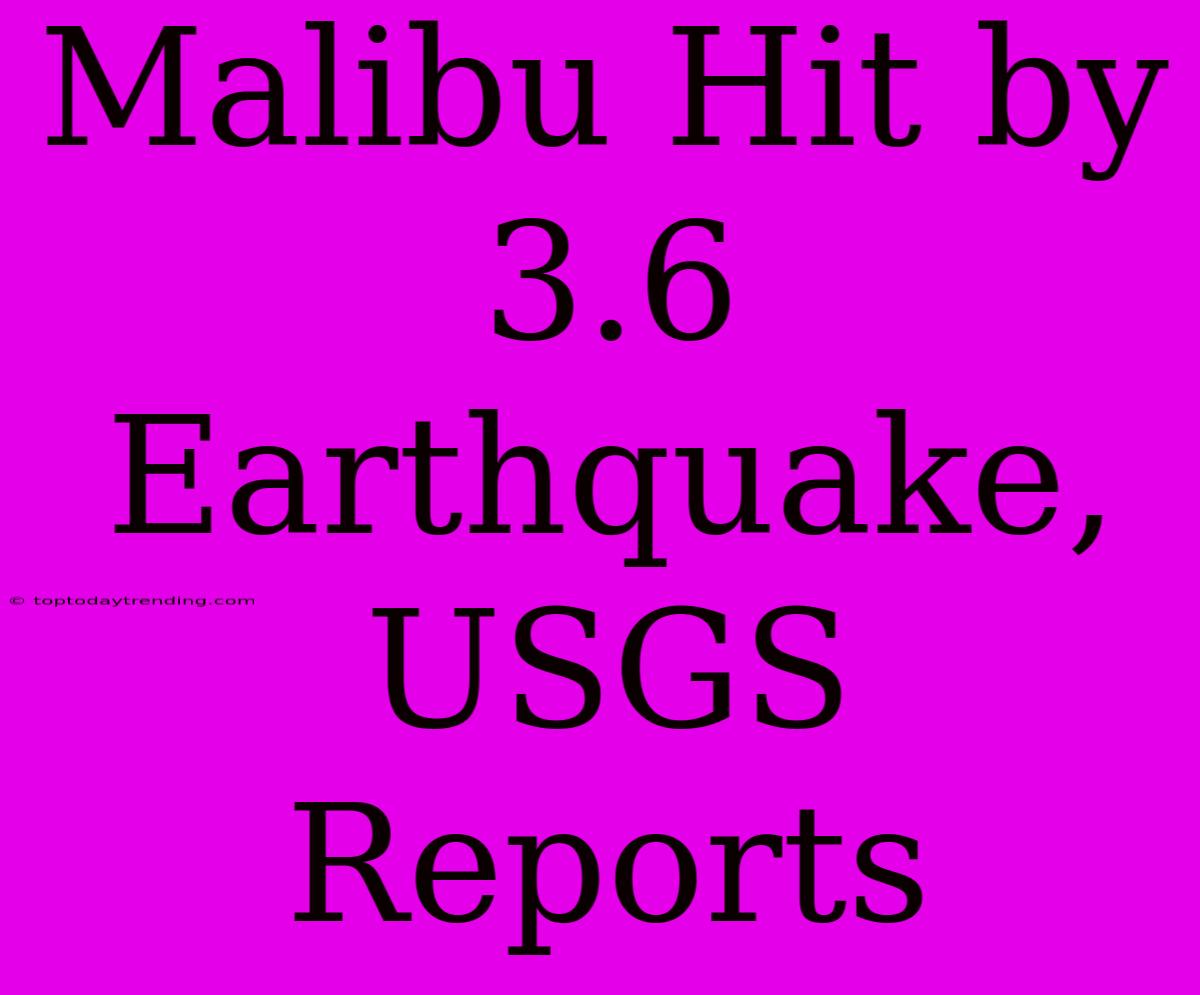 Malibu Hit By 3.6 Earthquake, USGS Reports