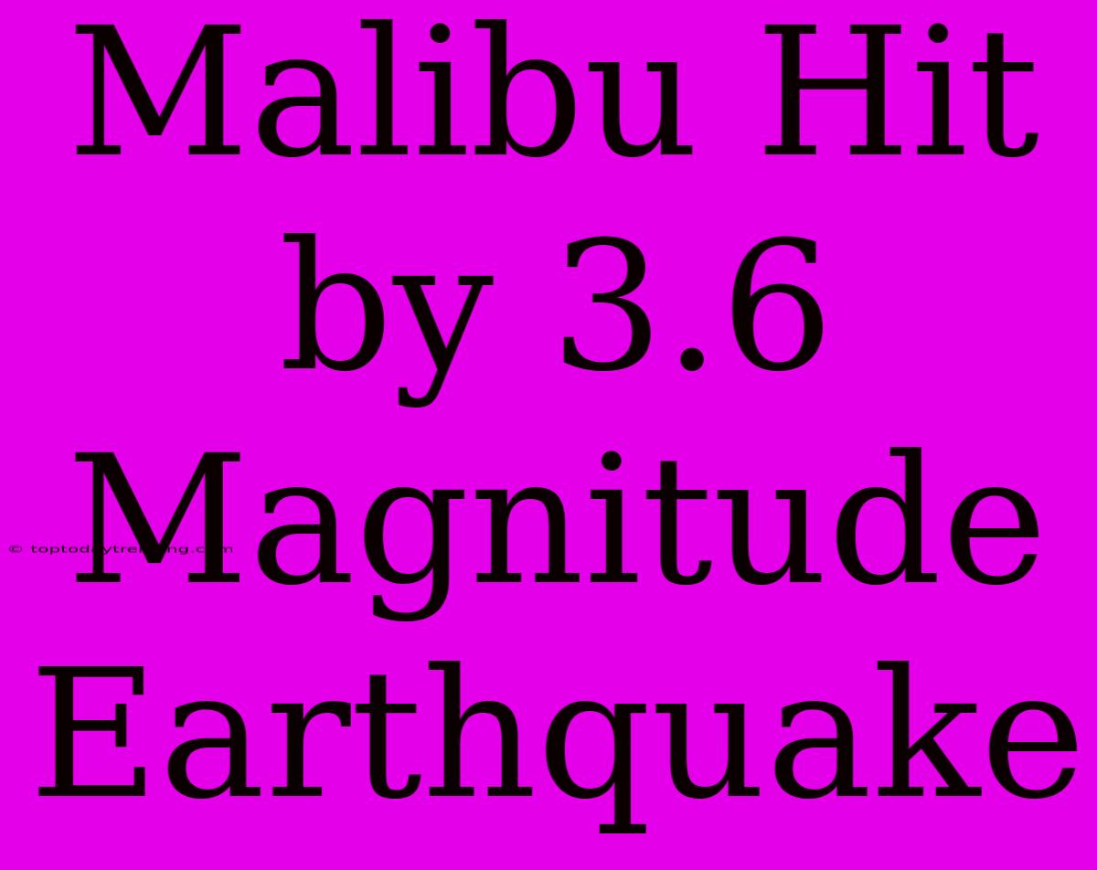 Malibu Hit By 3.6 Magnitude Earthquake