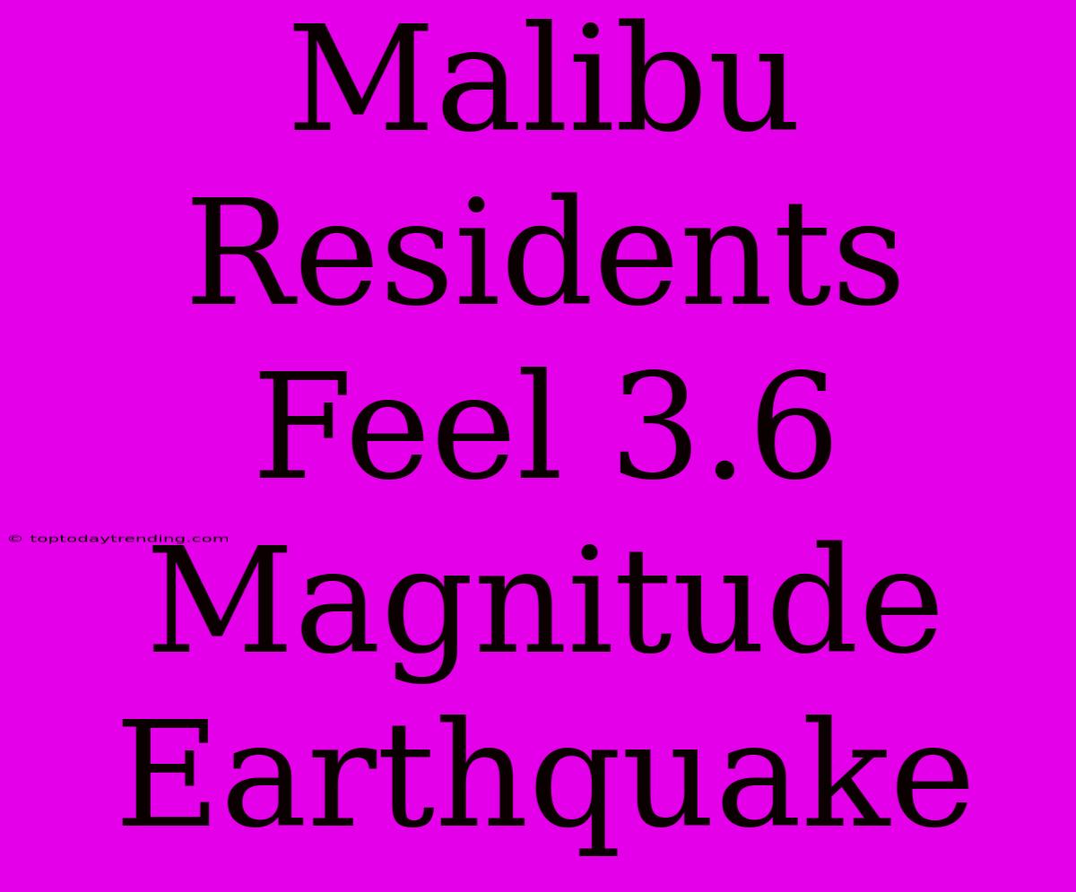 Malibu Residents Feel 3.6 Magnitude Earthquake