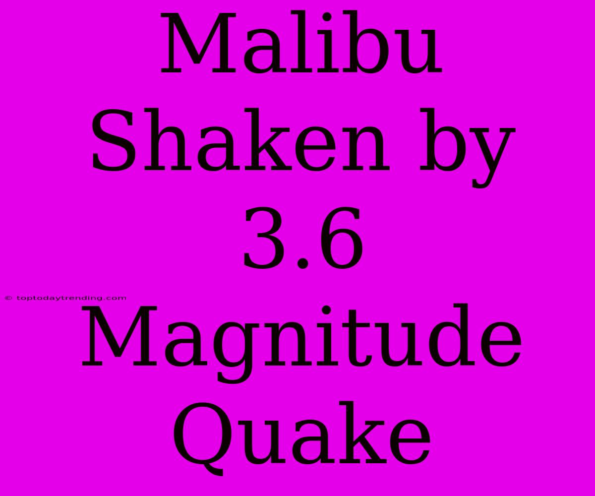 Malibu Shaken By 3.6 Magnitude Quake