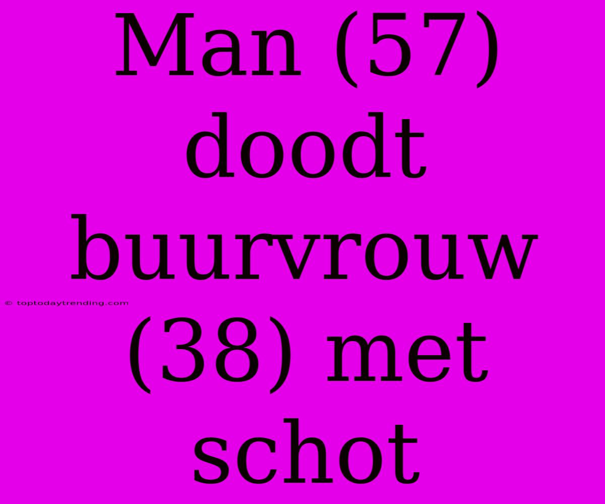 Man (57) Doodt Buurvrouw (38) Met Schot