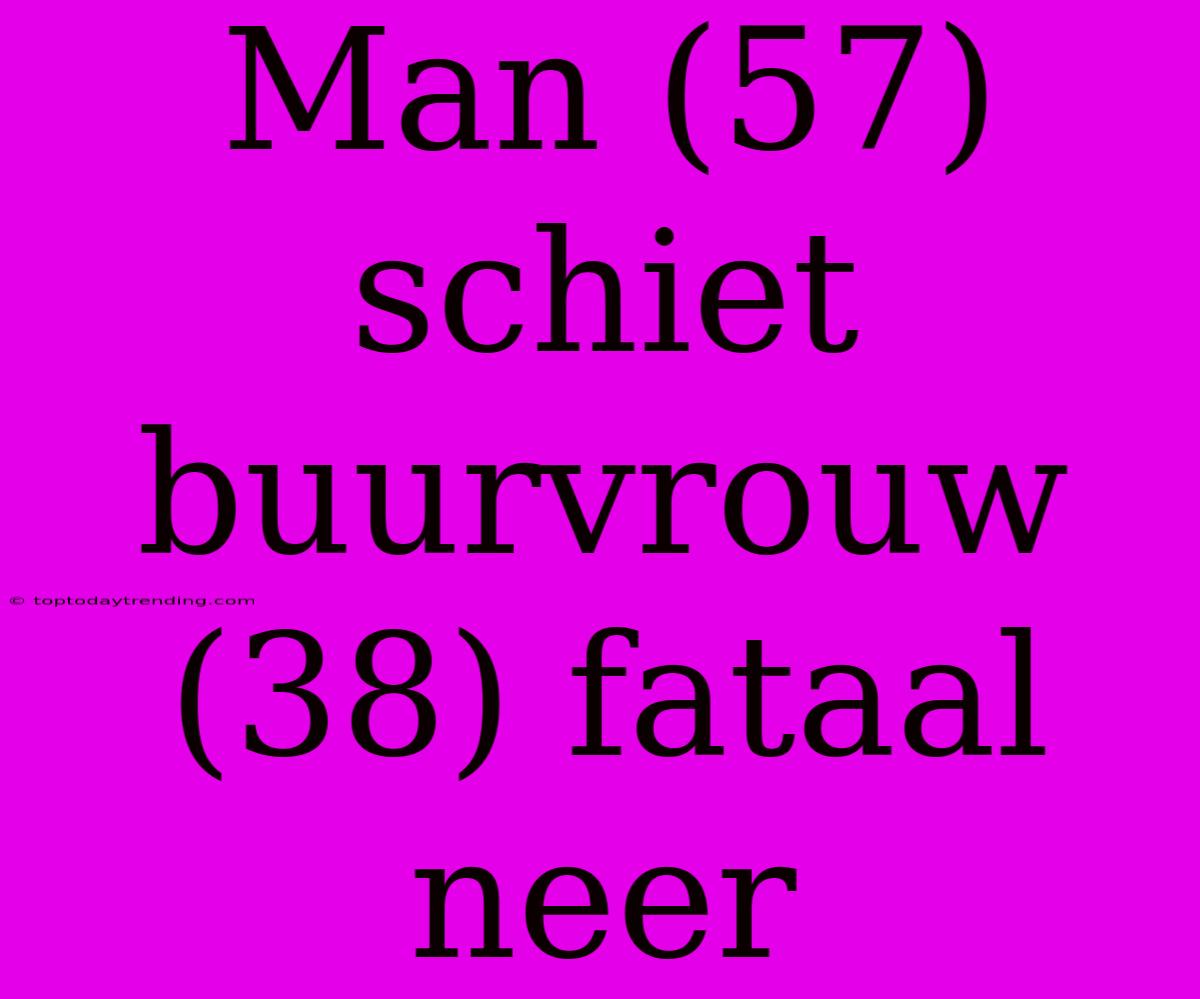 Man (57) Schiet Buurvrouw (38) Fataal Neer