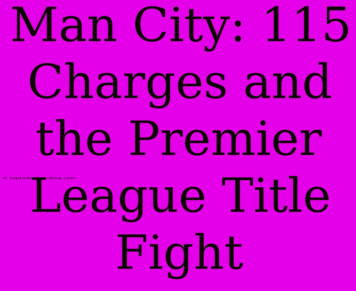 Man City: 115 Charges And The Premier League Title Fight