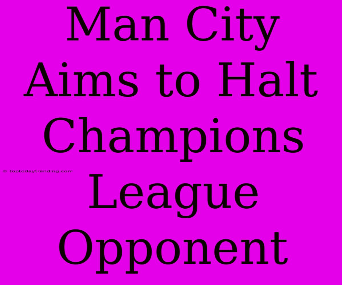 Man City Aims To Halt Champions League Opponent