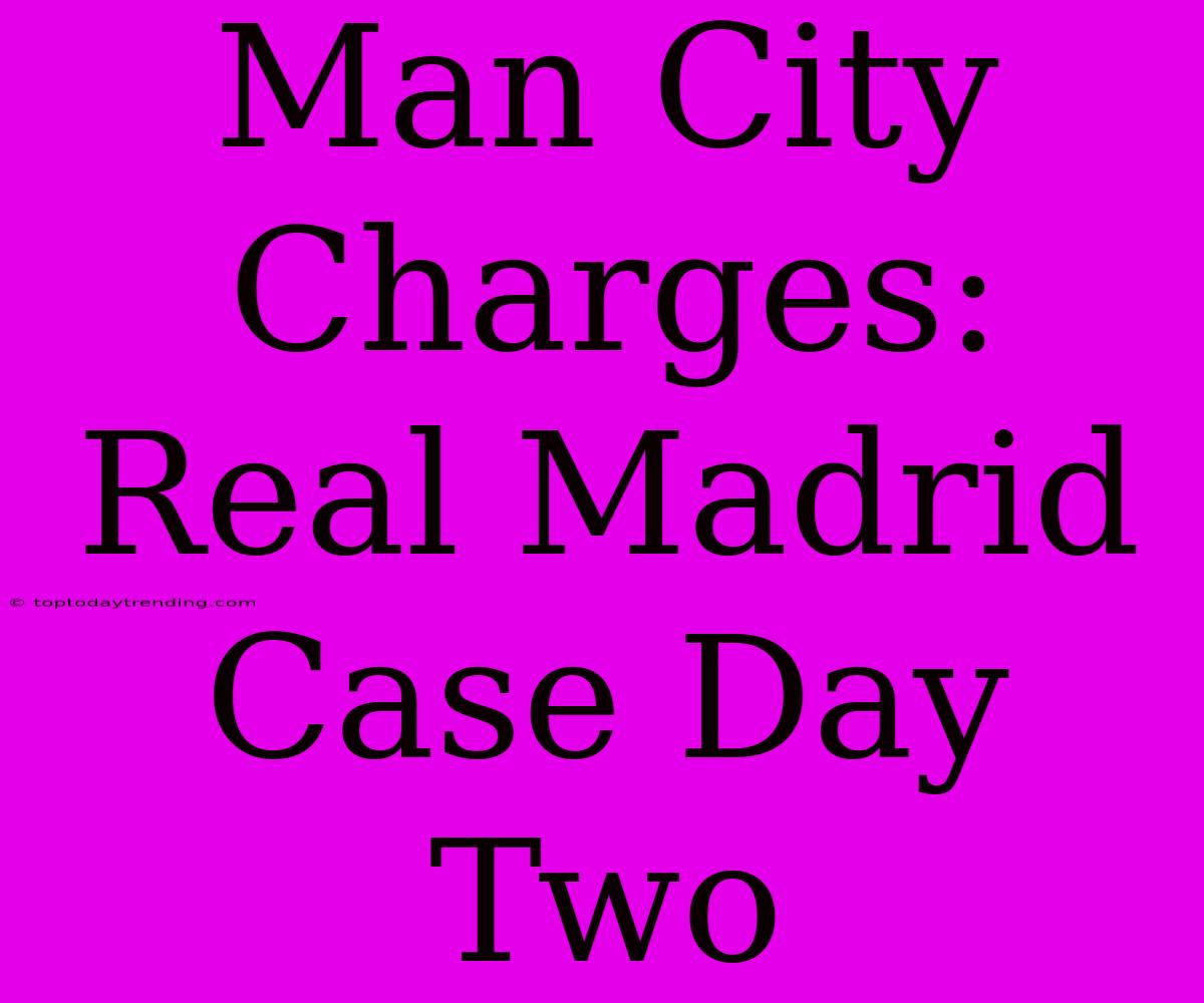 Man City Charges: Real Madrid Case Day Two