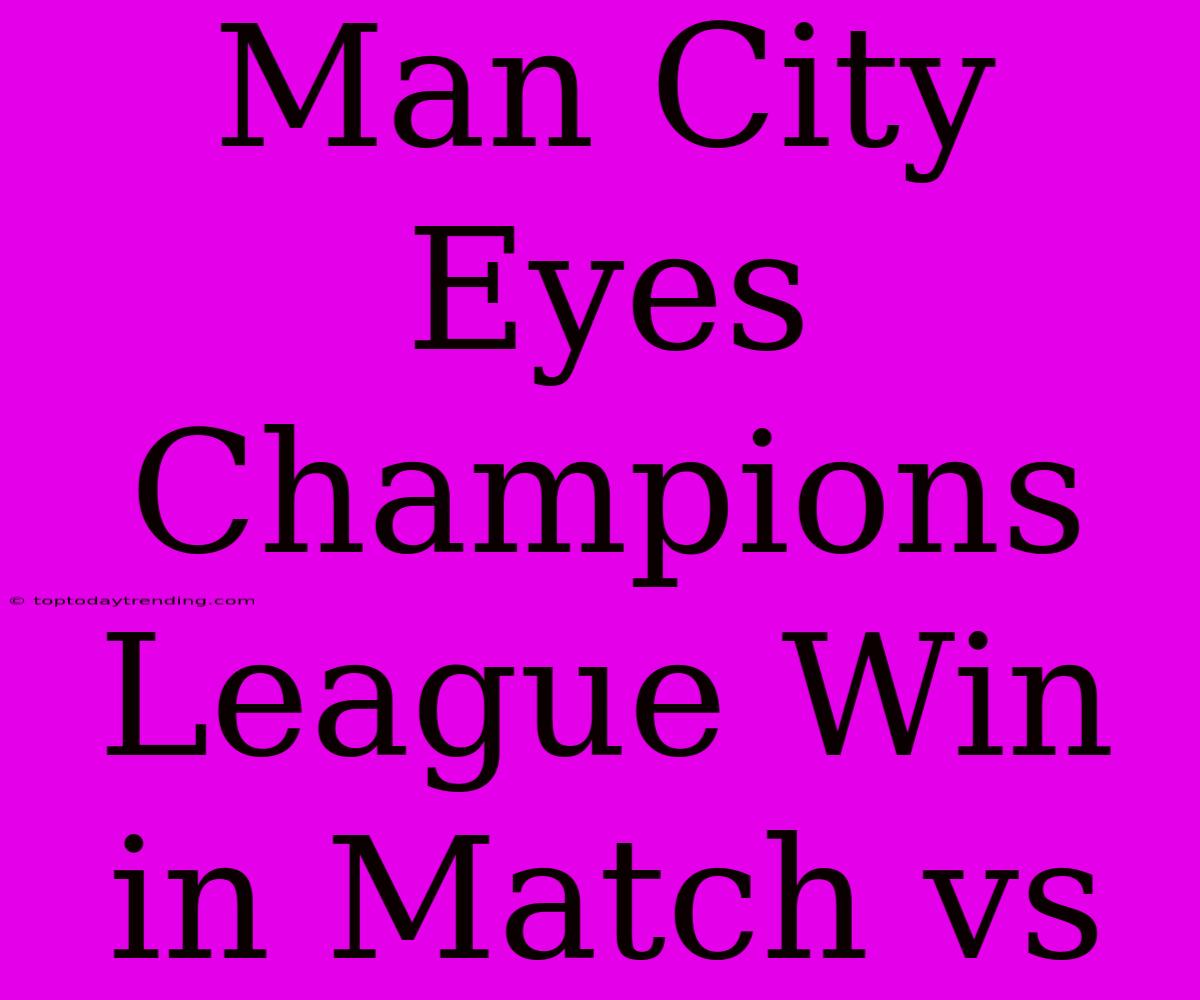 Man City Eyes Champions League Win In Match Vs