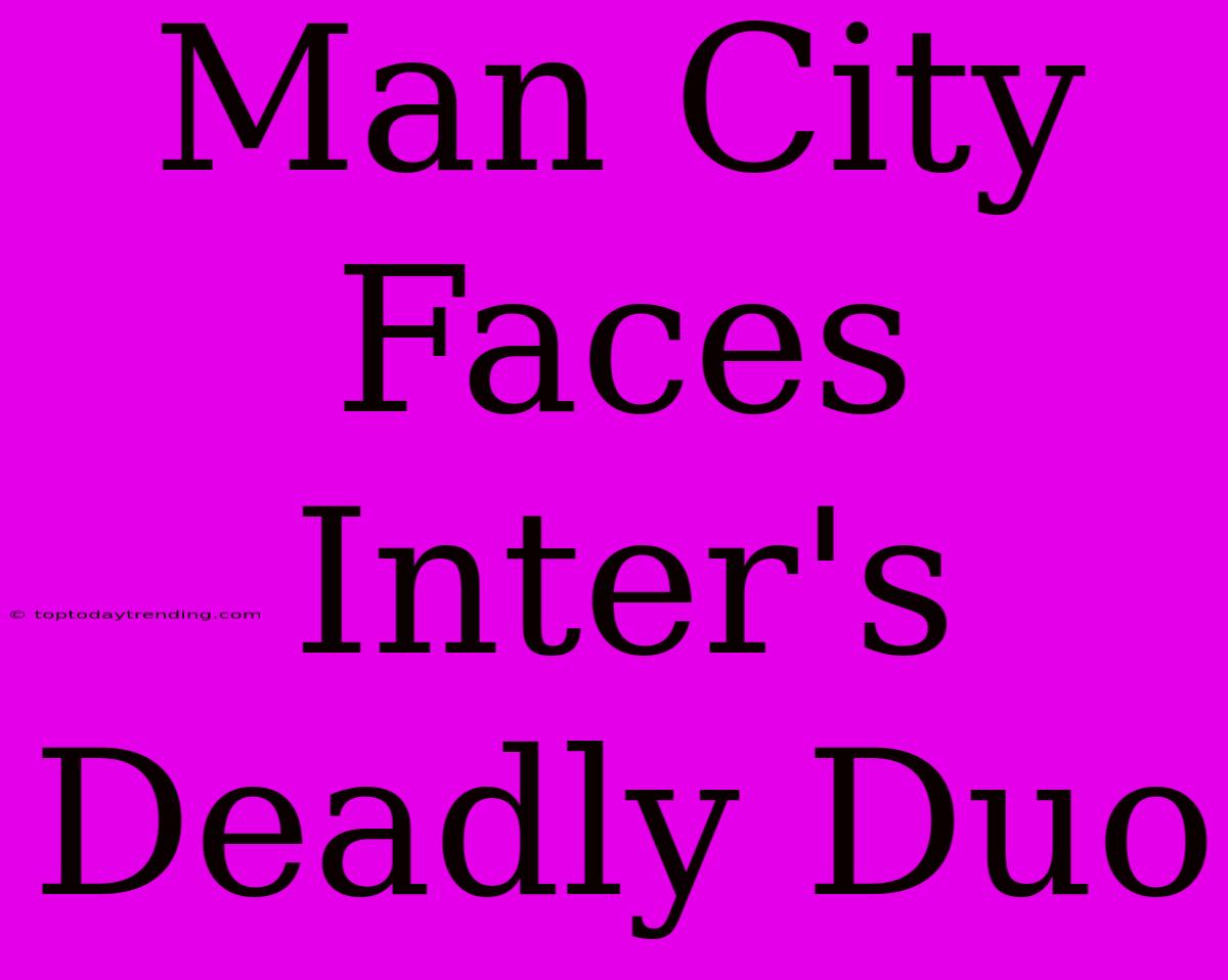 Man City Faces Inter's Deadly Duo