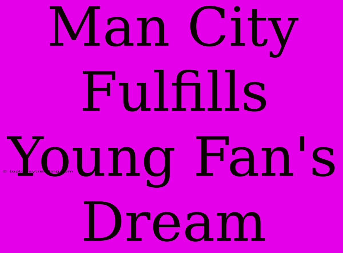 Man City Fulfills Young Fan's Dream