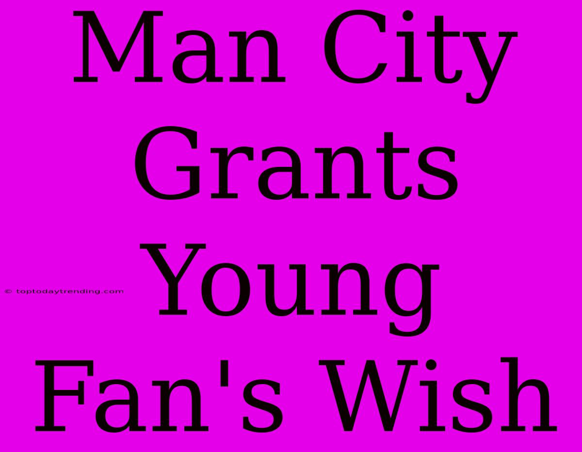 Man City Grants Young Fan's Wish