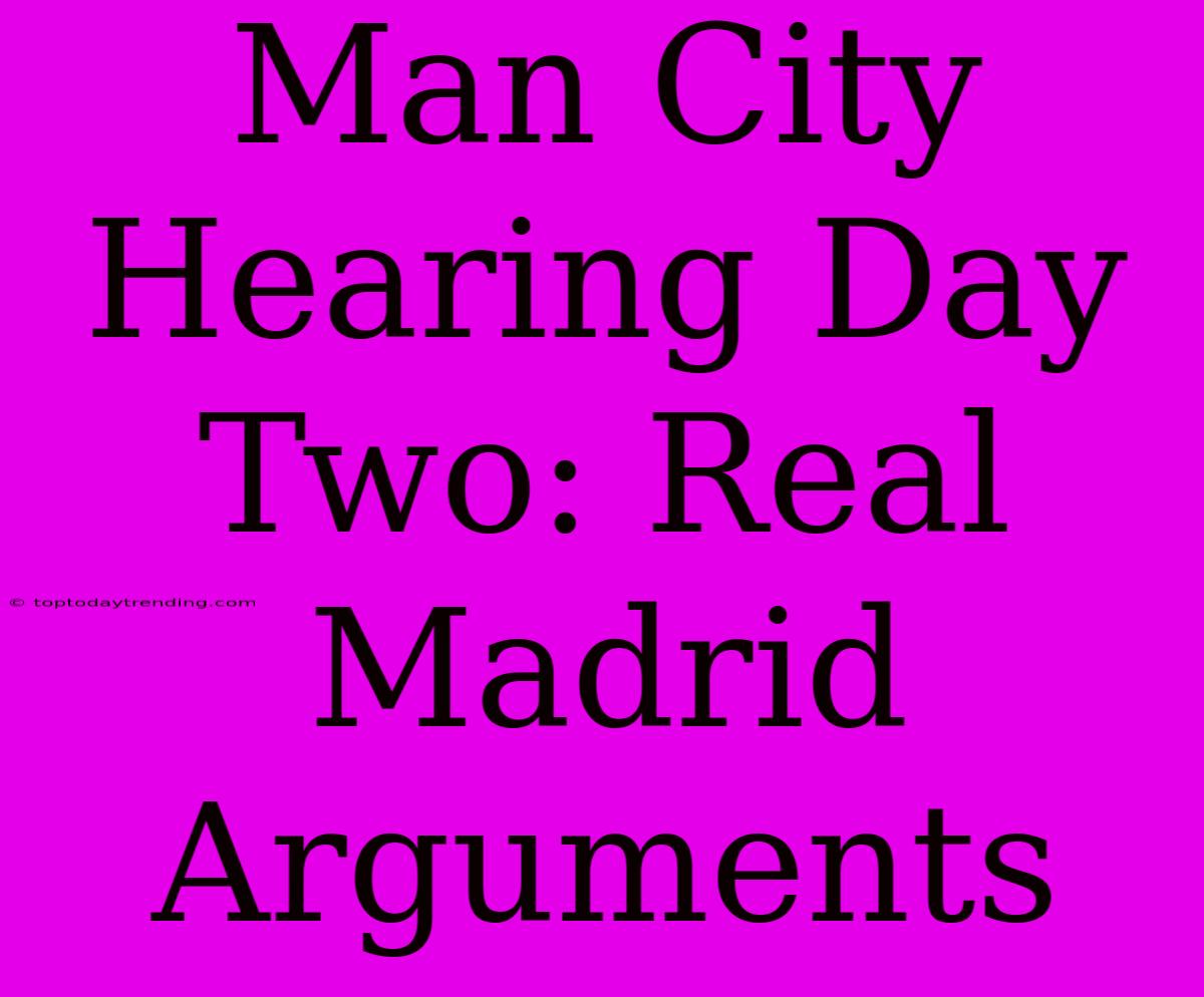 Man City Hearing Day Two: Real Madrid Arguments