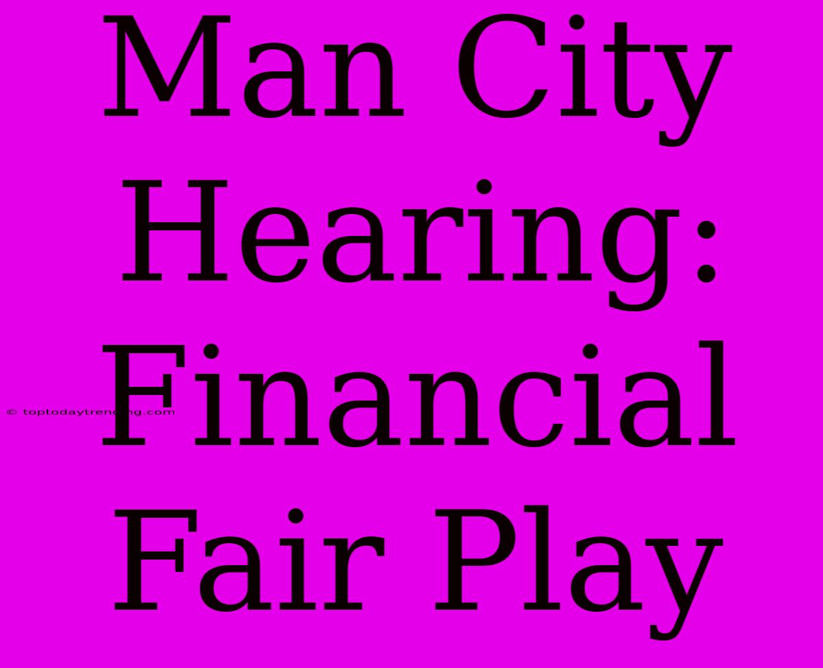 Man City Hearing: Financial Fair Play