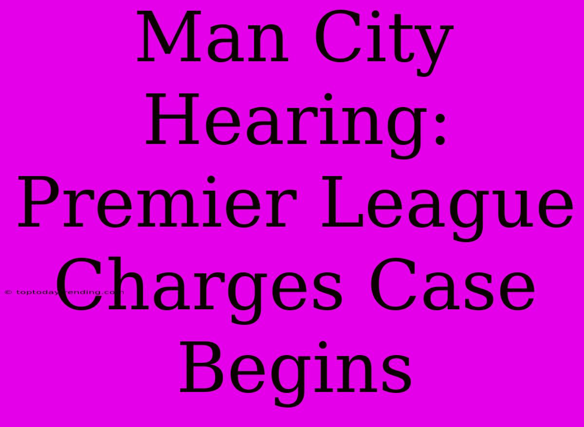 Man City Hearing: Premier League Charges Case Begins