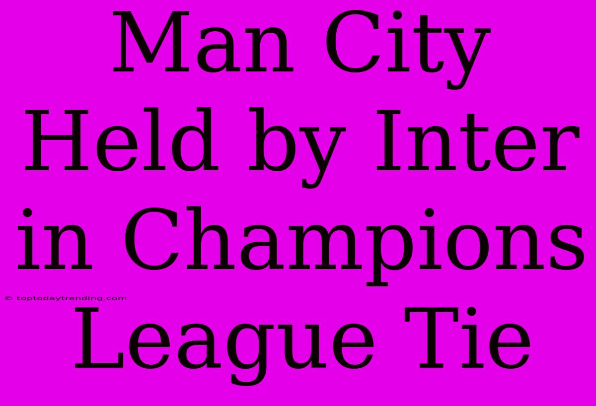 Man City Held By Inter In Champions League Tie