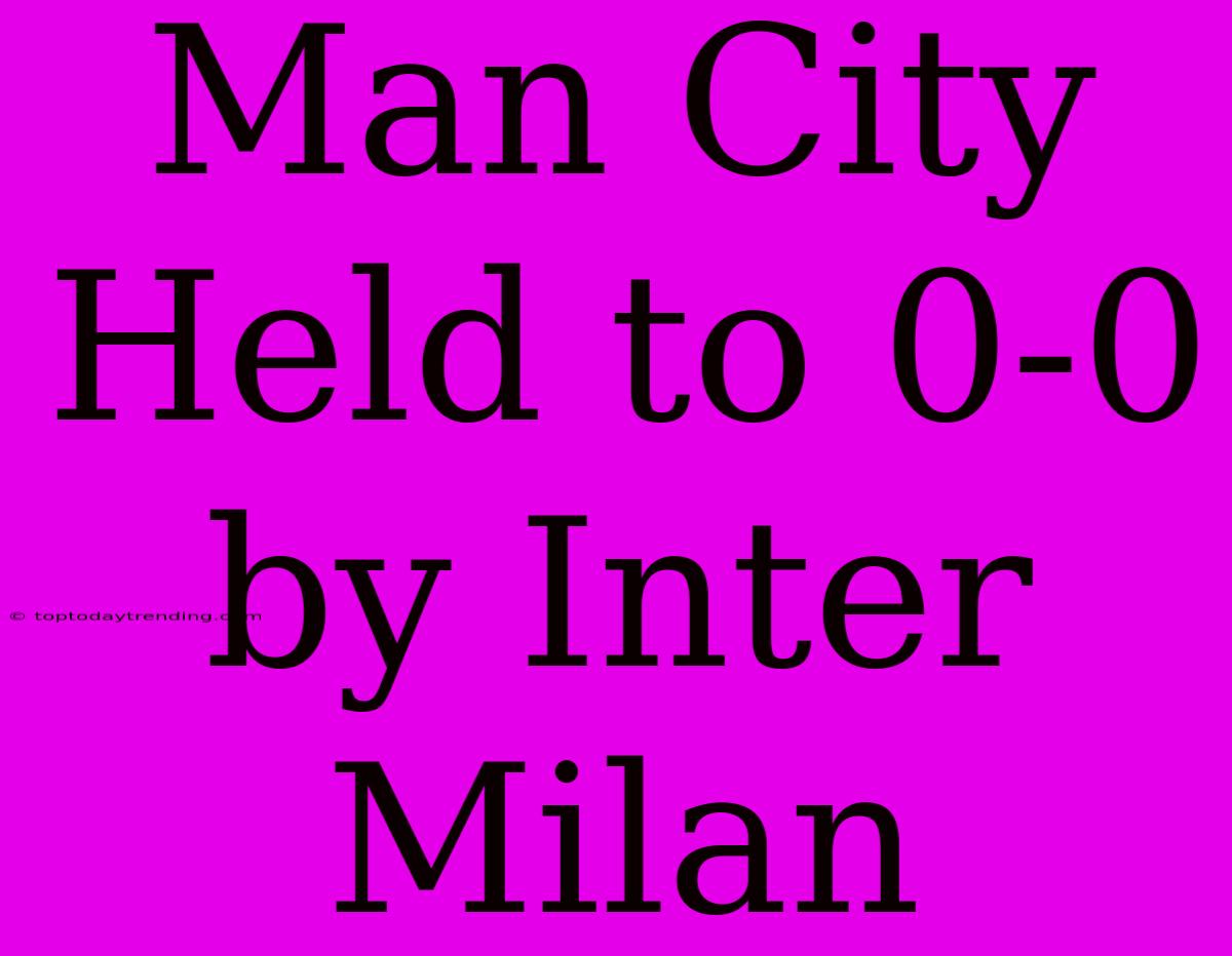 Man City Held To 0-0 By Inter Milan