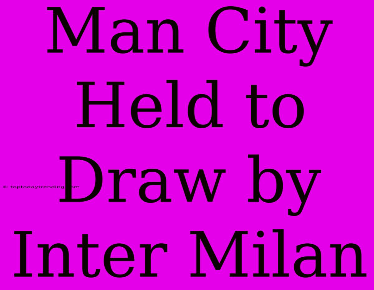 Man City Held To Draw By Inter Milan