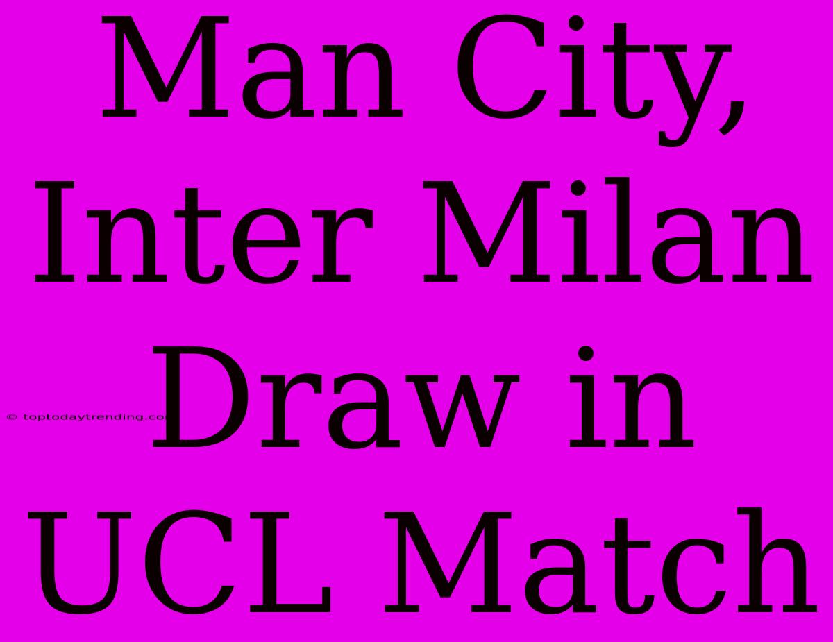 Man City, Inter Milan Draw In UCL Match