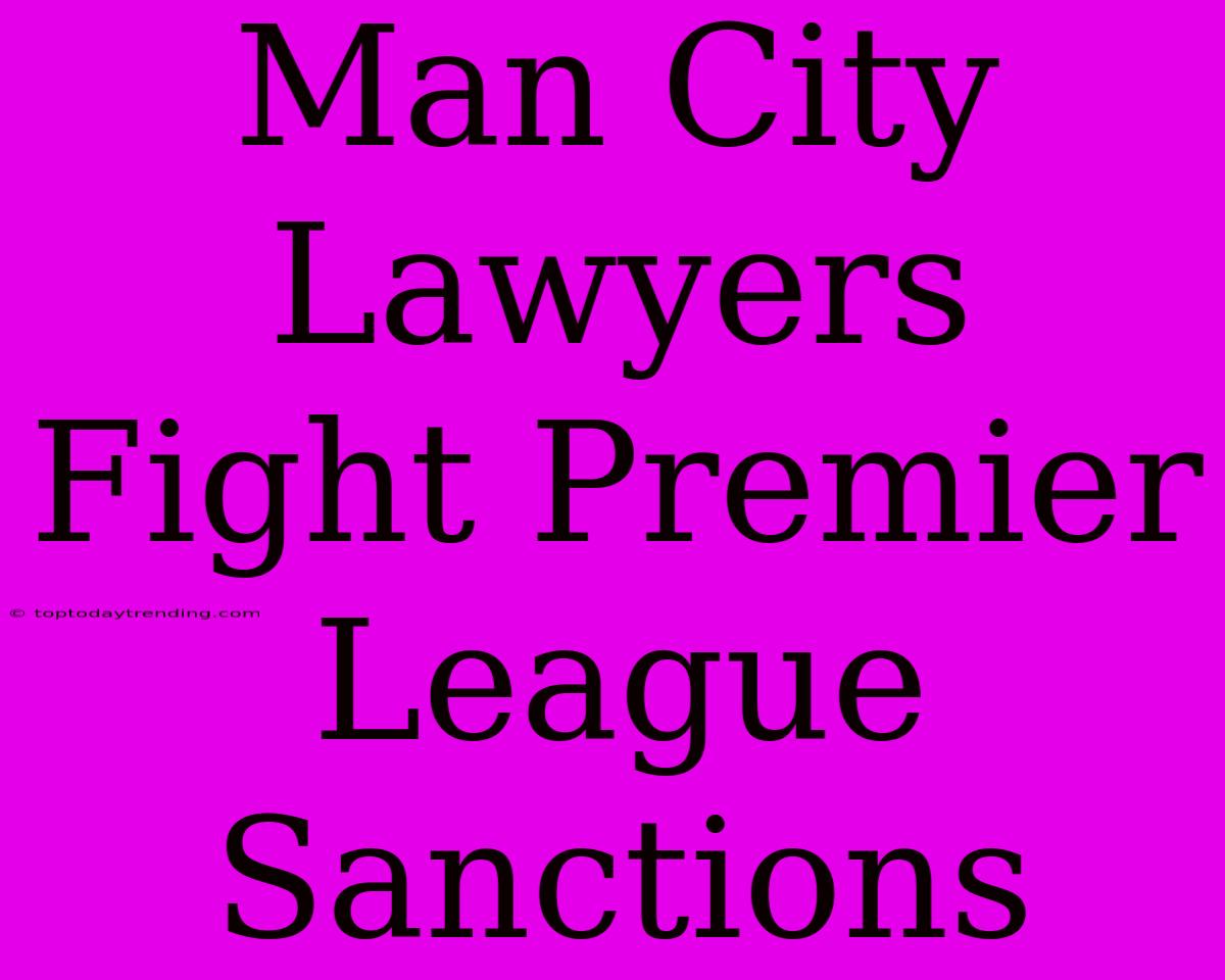 Man City Lawyers Fight Premier League Sanctions