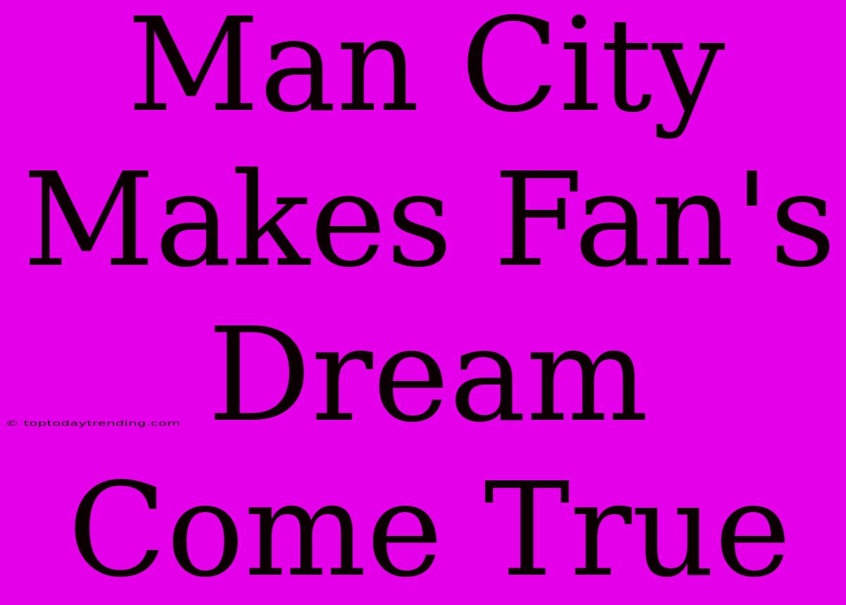 Man City Makes Fan's Dream Come True