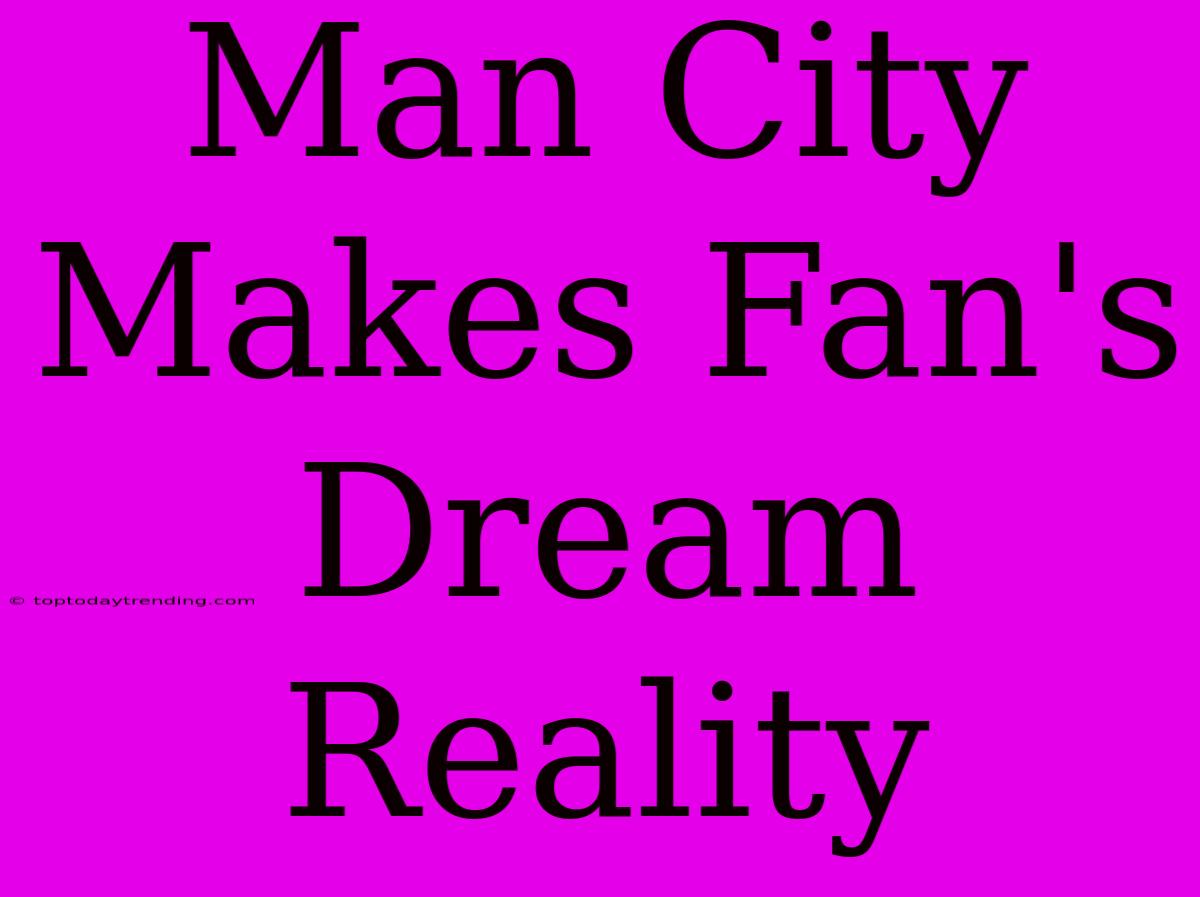 Man City Makes Fan's Dream Reality