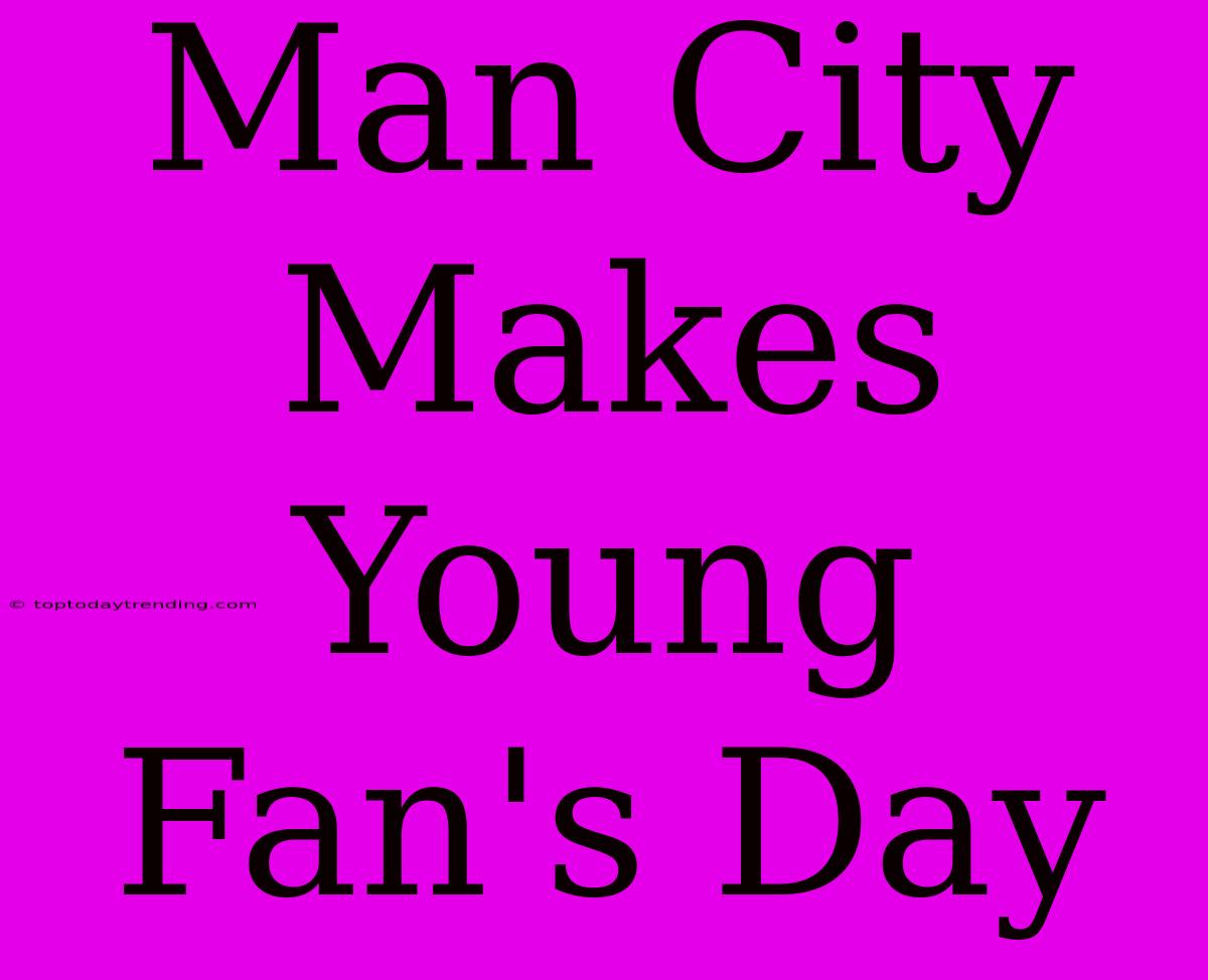 Man City Makes Young Fan's Day