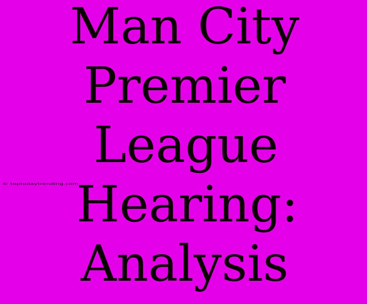 Man City Premier League Hearing: Analysis