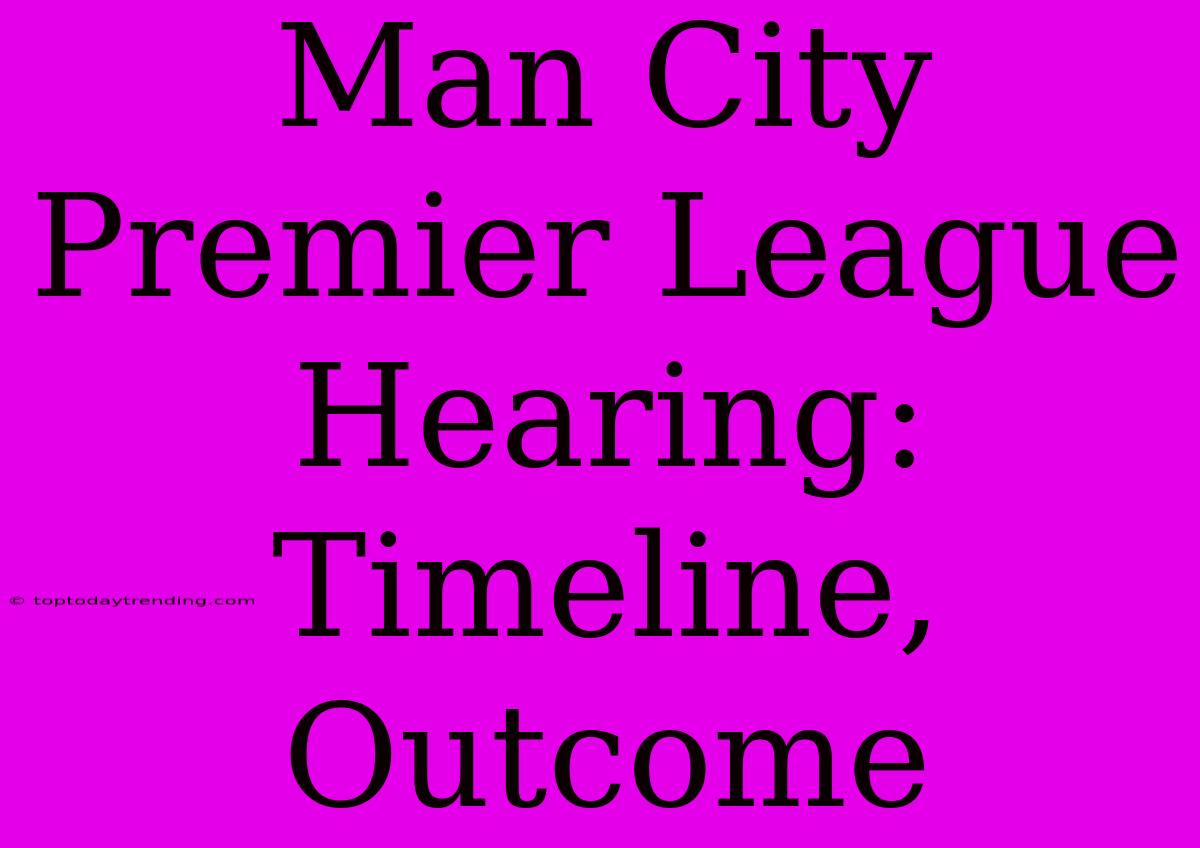 Man City Premier League Hearing: Timeline, Outcome