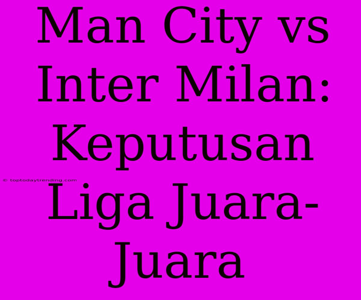 Man City Vs Inter Milan: Keputusan Liga Juara-Juara