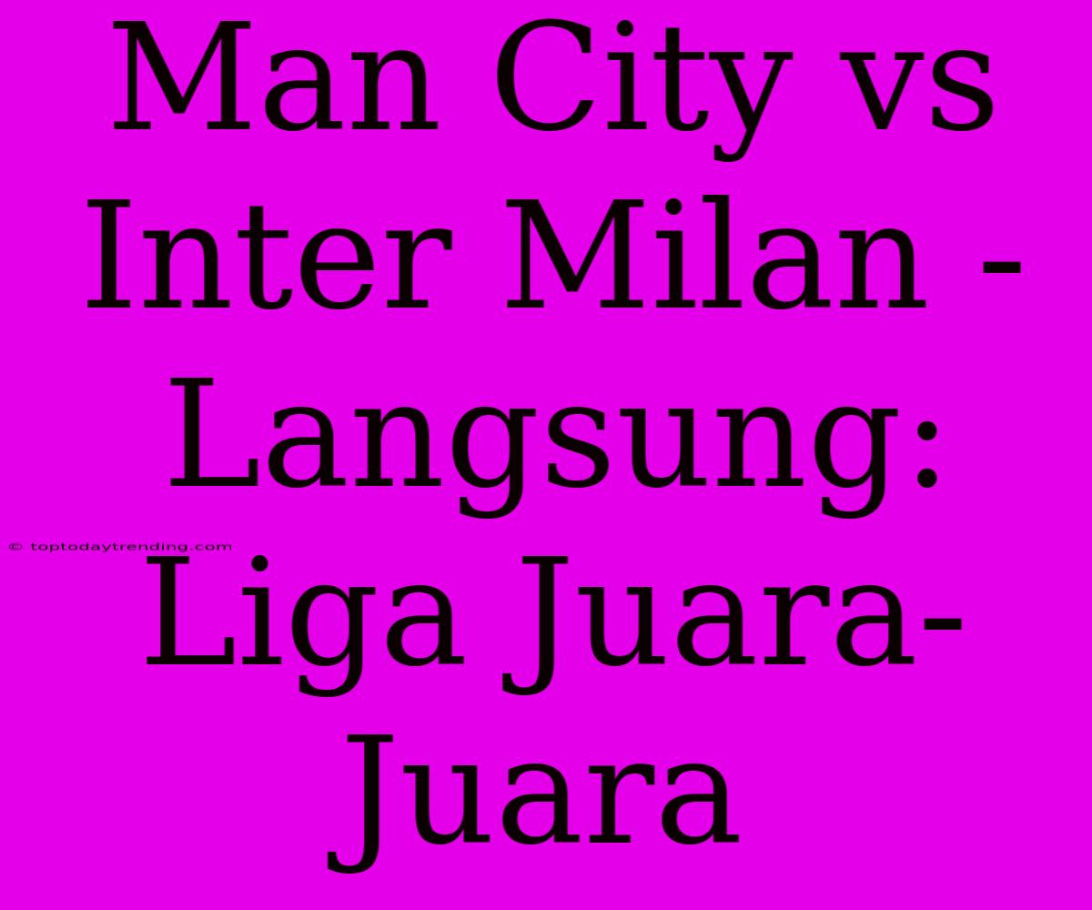 Man City Vs Inter Milan - Langsung: Liga Juara-Juara