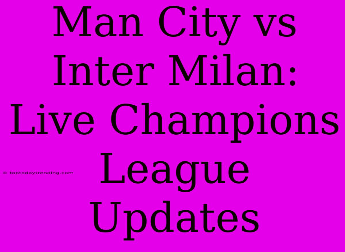 Man City Vs Inter Milan: Live Champions League Updates