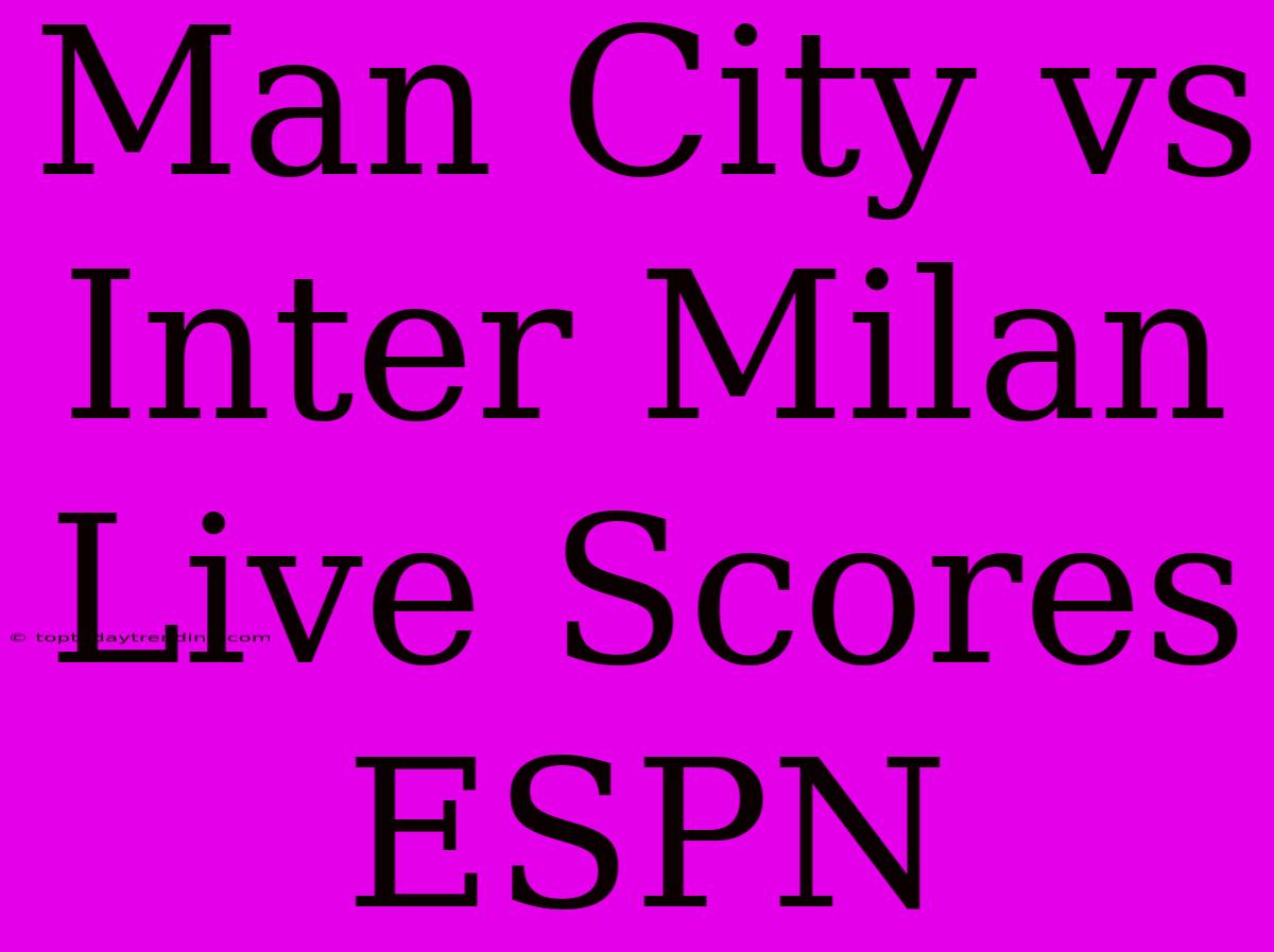 Man City Vs Inter Milan Live Scores ESPN