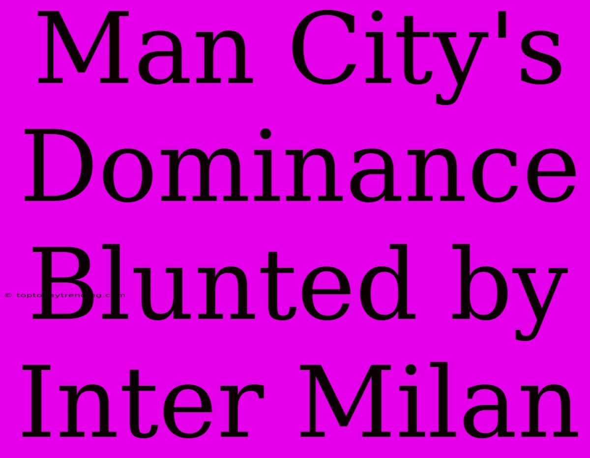 Man City's Dominance Blunted By Inter Milan