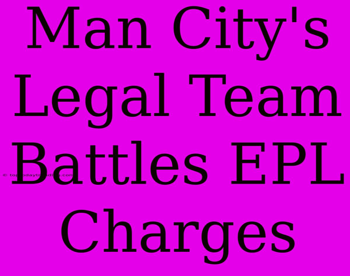 Man City's Legal Team Battles EPL Charges