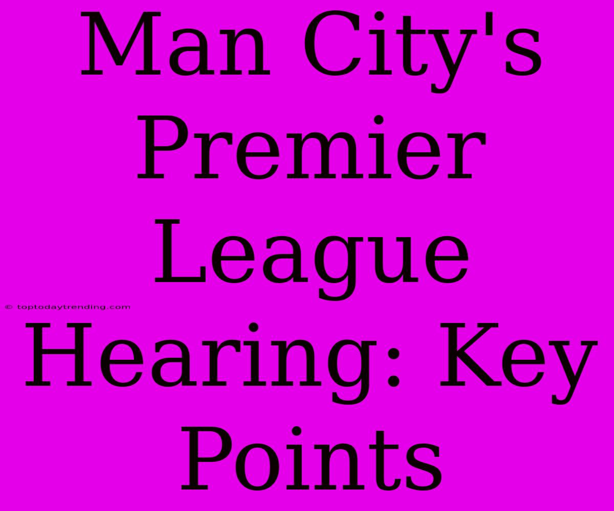 Man City's Premier League Hearing: Key Points