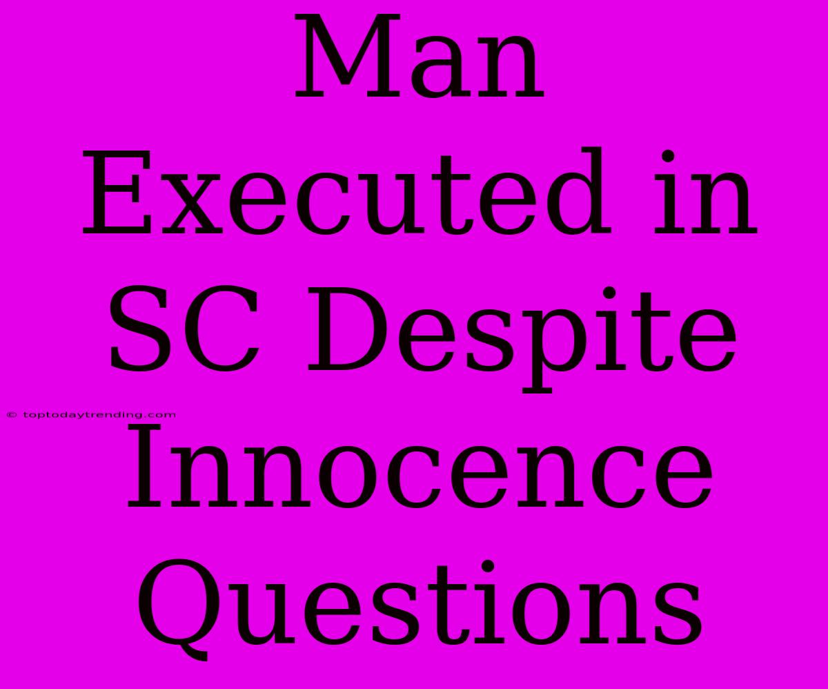 Man Executed In SC Despite Innocence Questions