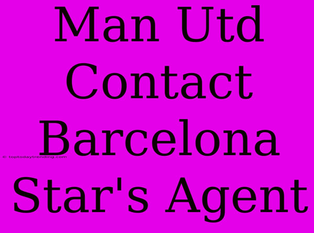 Man Utd Contact Barcelona Star's Agent