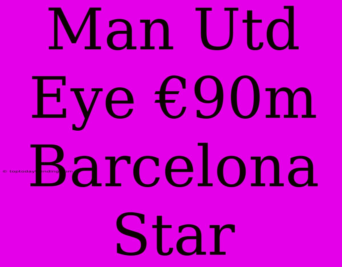 Man Utd Eye €90m Barcelona Star