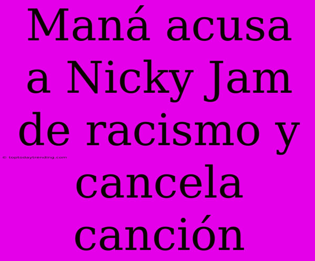 Maná Acusa A Nicky Jam De Racismo Y Cancela Canción