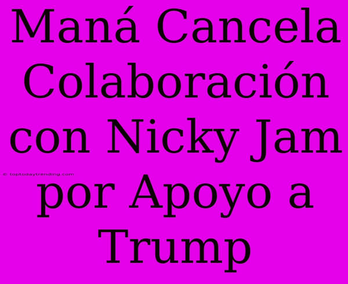 Maná Cancela Colaboración Con Nicky Jam Por Apoyo A Trump