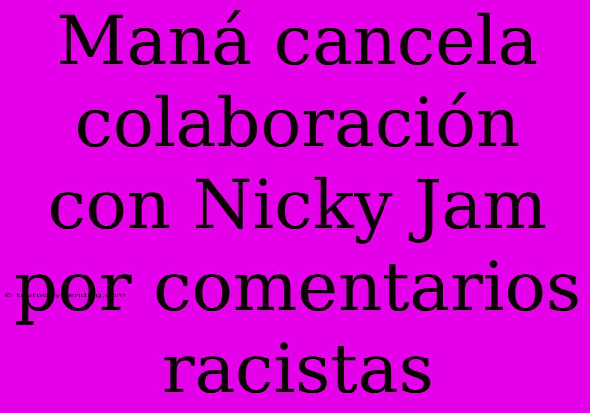 Maná Cancela Colaboración Con Nicky Jam Por Comentarios Racistas