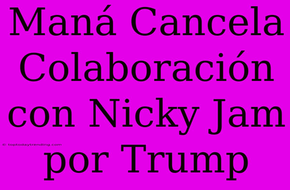 Maná Cancela Colaboración Con Nicky Jam Por Trump