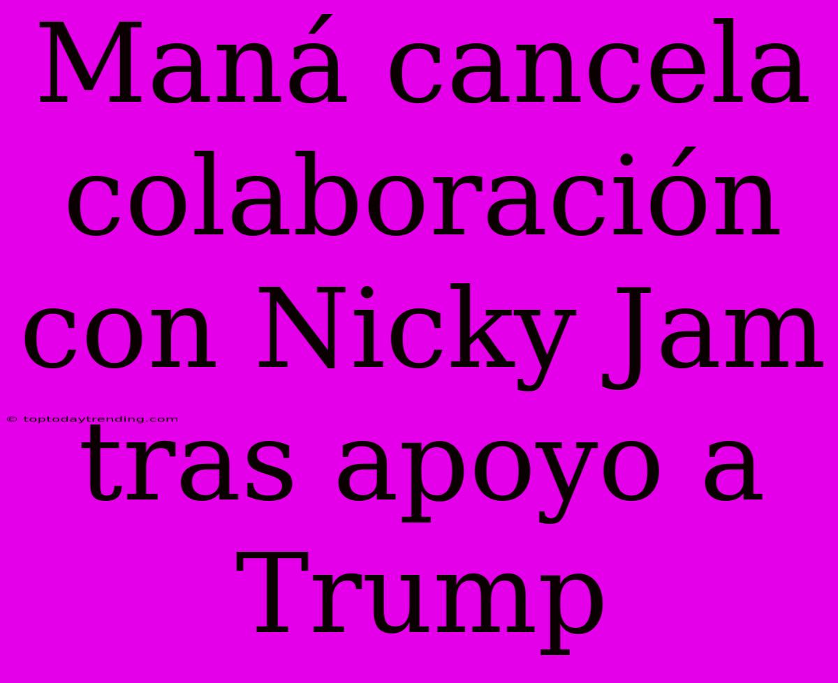 Maná Cancela Colaboración Con Nicky Jam Tras Apoyo A Trump