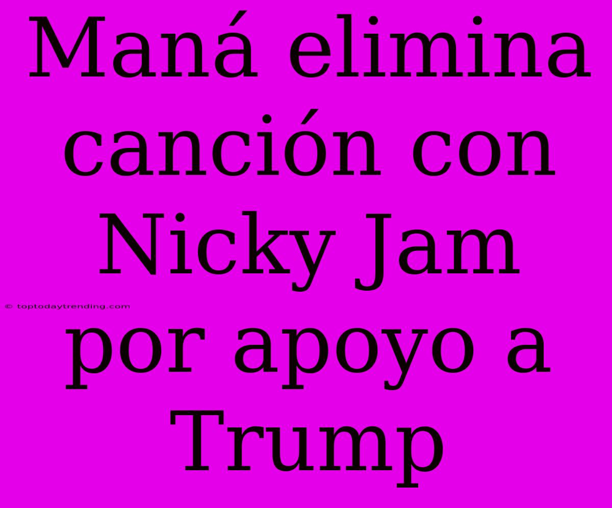 Maná Elimina Canción Con Nicky Jam Por Apoyo A Trump